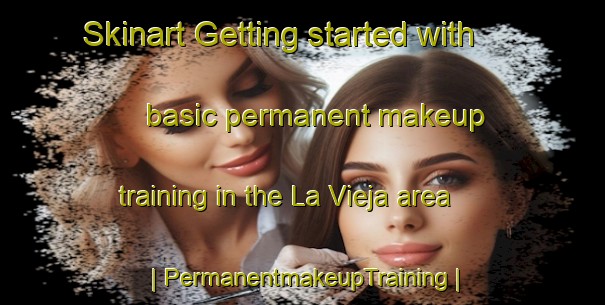 Skinart Getting started with basic permanent makeup training in the La Vieja area | PermanentmakeupTraining | PermanentmakeupClasses | SkinartTraining-Mexico